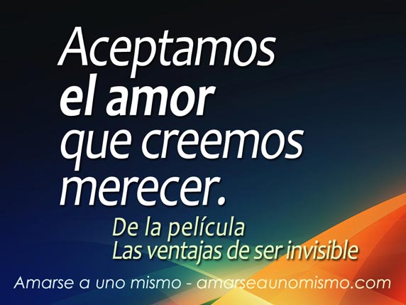 Aceptamos el amor que creemos merecer.