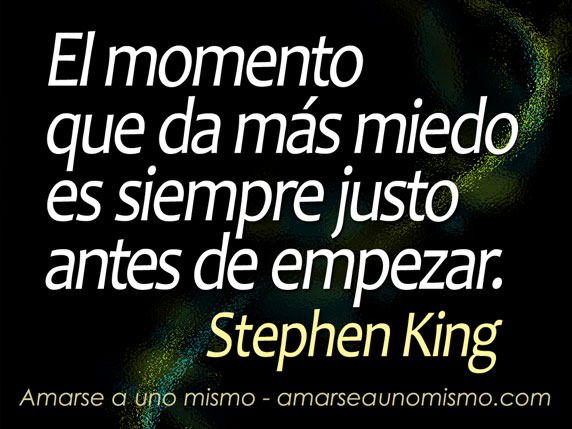 El momento que da más miedo es siempre justo antes de empezar. (Stephen King)