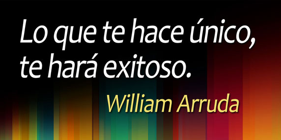 Lo que te hace único, te hará exitoso. (William Arruda)