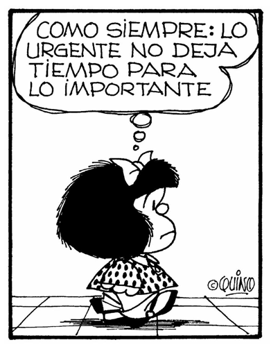 Mafalda dice 'Como siempre: lo urgente no deja tiempo para lo importante' (Autor: Quino)